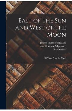 East of the sun and West of the Moon; old Tales From the North - George Webbe Dasent