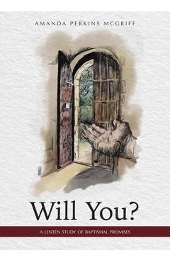 Will You?: A Lenten Study of Baptismal Promises - Amanda Perkins Mcgriff