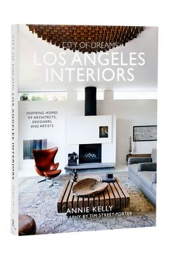 City of Dreams: Los Angeles Interiors: Inspiring Homes of Architects, Designers, and Artists - Annie Kelly