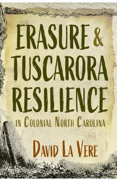 Erasure and Tuscarora Resilience in Colonial North Carolina - David La Vere