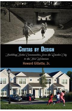 Civitas by Design: Building Better Communities, from the Garden City to the New Urbanism - Howard Gillette