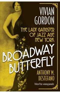 Broadway Butterfly: Vivian Gordon: The Lady Gangster of Jazz Age New York - Anthony M. Destefano
