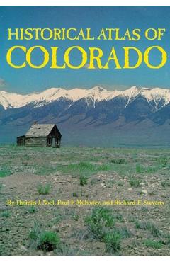 Historical Atlas of Colorado - Thomas J. Noel