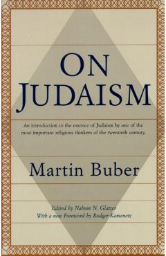 On Judaism: An Introduction to the Essence of Judaism by One of the Most Important Religious Thinkers of the Twentieth Century - Martin Buber