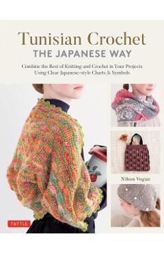 Tunisian Crochet - The Japanese Way: Combine the Best of Knitting and Crochet Using Clear Japanese-Style Charts & Symbols - Nihon Vogue