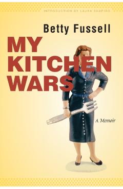 My Kitchen Wars: A Memoir - Betty Fussell