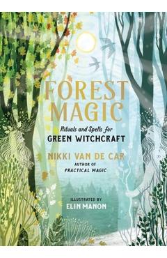 Forest Magic: Rituals and Spells for Green Witchcraft - Nikki Van De Car
