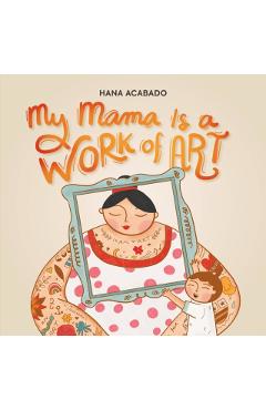 My Mama Is a Work of Art - Hana Acabado