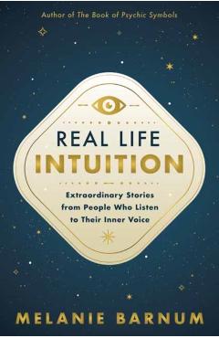 Real Life Intuition: Extraordinary Stories from People Who Listen to Their Inner Voice - Melanie Barnum