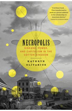Necropolis: Disease, Power, and Capitalism in the Cotton Kingdom - Kathryn Olivarius