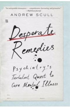 Desperate Remedies: Psychiatry\'s Turbulent Quest to Cure Mental Illness - Andrew Scull