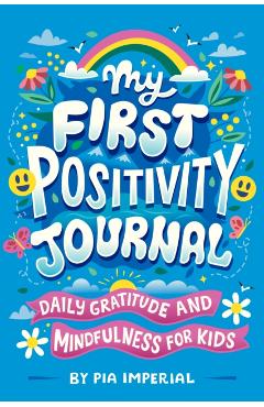 My First Positivity Journal: Daily Gratitude and Mindfulness for Kids - Pia Imperial