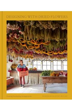 Designing with Dried Flowers: Creating Everlasting Arrangements - Hannah Rose Rivers Muller