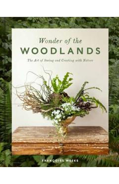 Wonder of the Woodlands: The Art of Seeing and Creating with Nature - Françoise Weeks