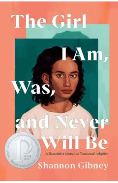 The Girl I Am, Was, and Never Will Be: A Speculative Memoir of Transracial Adoption - Shannon Gibney