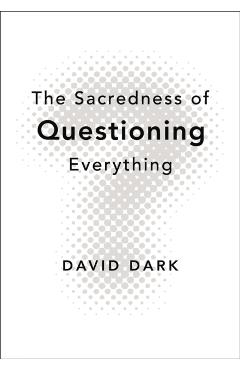 The Sacredness of Questioning Everything - David Dark