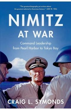 Nimitz at War: Command Leadership from Pearl Harbor to Tokyo Bay - Craig L. Symonds