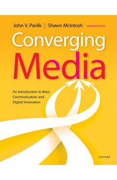 Converging Media: An Introduction to Mass Communication and Digital Innovation - John Pavlik