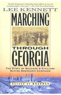 Marching Through Georgia: The Story of Soldiers and Civilians During Sherman\'s Campaign - Lee B. Kennett
