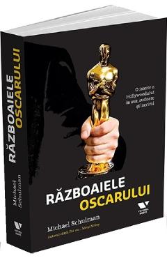 Razboaiele Oscarului. O istorie a Hollywoodului in aur, sudoare si lacrimi - Michael Schulman