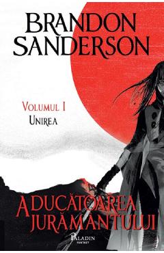 Aducatoarea juramantului. Seria Arhiva luminii de furtuna Cartea 3 Vol.1: Unirea - Brandon Sanderson