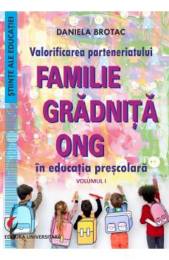 Valorificarea parteneriatului Familie - Gradinita - ONG in educatia prescolara Vol.1- Daniela Brotac
