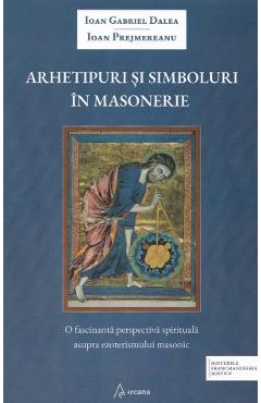 Arhetipuri si simboluri in masonerie - Ioan Gabriel Dalea, Ioan Prejmereanu