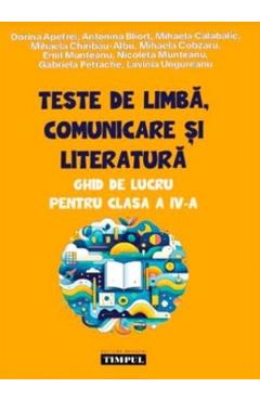Teste de limba, comunicare si literatura - Clasa 4 - Ghid de lucru - Dorina Apetrei, Antonina Bliort, Emil Munteanu, Gabriela Petrache, Lavinia Ungureanu