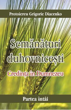 Semanaturi duhovnicesti. Partea intai: Credinta in Dumnezeu - Protoiereu Grigorie Diacenko - EGUMENITA