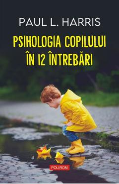 Psihologia copilului in 12 intrebari - Paul L. Harris