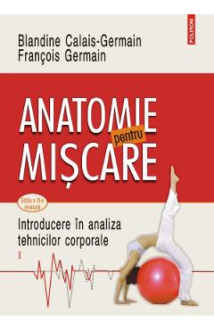 Anatomie pentru miscare Vol.1: Introducere in analiza tehnicilor corporale - Blandine Calais-Germain, Francois Germain