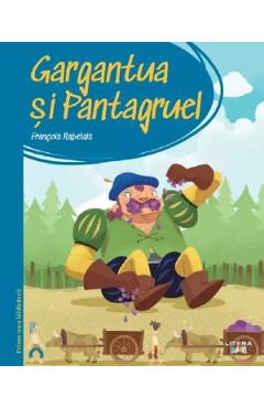 Gargantua si Pantagruel. Prima mea biblioteca - Francois Rabelais