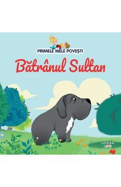 Primele mele povesti. Batranul Sultan - LITERA
