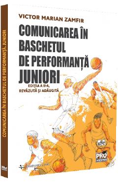 Comunicarea in baschetul de performanta. Juniori Ed.2 - Victor Marian Zamfir