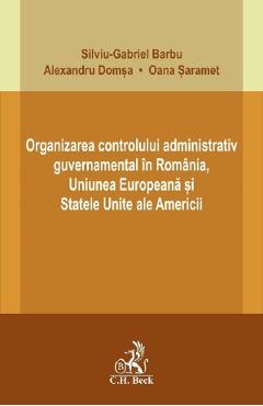 Organizarea controlului administrativ guvernamental in Romania, U.E. si S.U.A. - Silviu-Gabriel Barbu, Alexandru Domsa, Oana Saramet