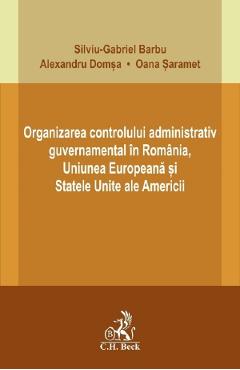 Organizarea controlului administrativ guvernamental in Romania, U.E. si S.U.A. - Silviu-Gabriel Barbu, Alexandru Domsa, Oana Saramet