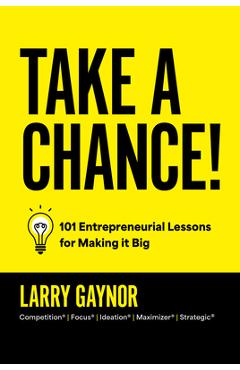 Take a chance!: 101 entrepreneurial lessons for making it big - larry gaynor
