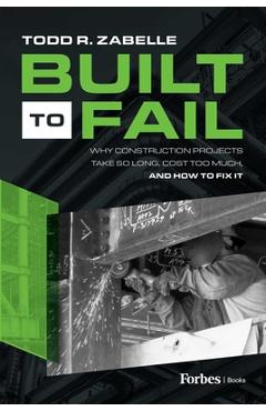 Built to Fail: Why Construction Projects Take So Long, Cost Too Much, and How to Fix It - Todd R. Zabelle - Imagine 1