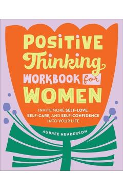 Positive Thinking Workbook for Women: Invite More Self-Love, Self-Care, and Self-Confidence Into Your Life - Aubree Henderson