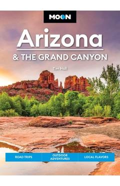 Moon Arizona & the Grand Canyon: Road Trips, Outdoor Adventures, Local Flavors - Tim Hull