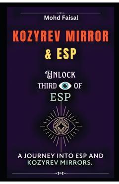 Kozyrev Mirror and ESP: Unlock Third Eye of ESP- A Journey into ESP and Kozyrev Mirrors (Revised) - Mohd Faisal