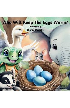Who Will Keep The Eggs Warm?: Children\'s book about friendship and problem solving. - Sheryll Straight