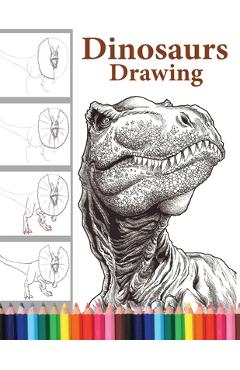 Dinosaurs Drawing: The Step-by-Step Way to Draw Dinosaurs, Discover the Art of Drawing Dinosaurs: A Beginner's Guide for All Ages. - Bihira Mino