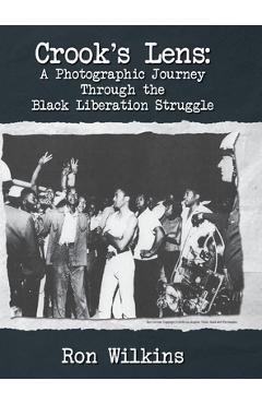 Crook\'s Lens; A Photographic Journey Through the Black Liberation Struggle - Ron Wilkins