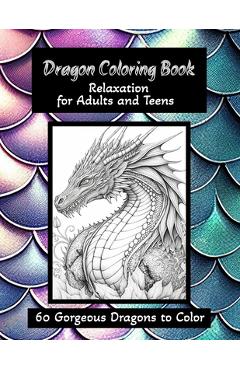 Dragon Coloring Book - Relaxation for Adults and Teens: 60 Gorgeous Dragons to Color - Karen Tremblay