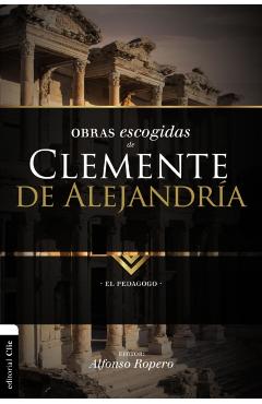 Obras escogidas de Clemente de Alejandría: El pedagogo - Alfonso Ropero