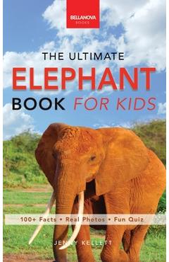 Elephants: The Ultimate Elephant Book for Kids:100+ Amazing Elephant Facts, Photos, Quiz & More