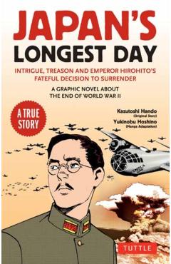 Japan\'s Longest Day: A Graphic Novel about the End of WWII: Intrigue, Treason and Emperor Hirohito\'s Fateful Decision to Surrender - Kazutoshi Hando
