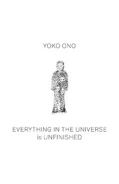 Yoko Ono: Everything in the Universe Is Unfinished - Yoko Ono