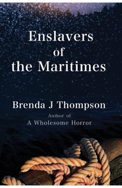 Enslavers of the Maritimes - Brenda J. Thompson